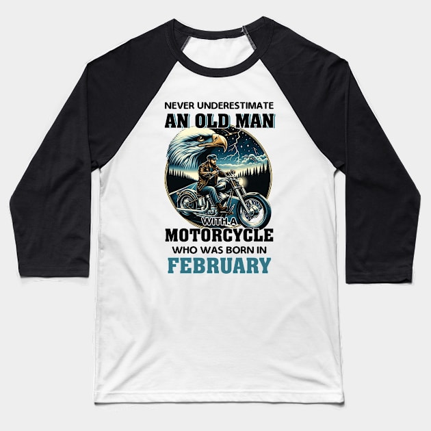 Eagle Biker Never Underestimate An Old Man With A Motorcycle Who Was Born In February Baseball T-Shirt by Gadsengarland.Art